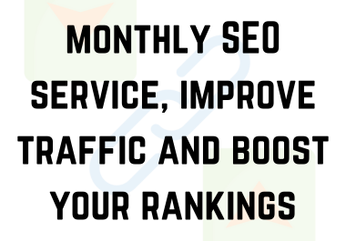 provide monthly SEO service,  improve traffic and boost your rankings