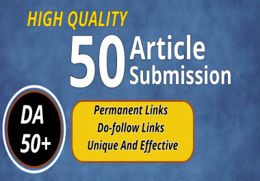 I Will Create 50 Article submission DA 50+ Do-follow,  Unique Links - High Quality