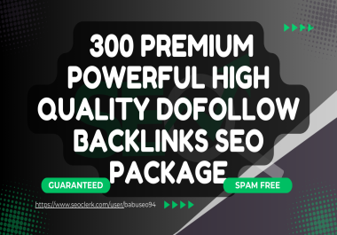 300 Premium Powerful High Quality Dofollow Backlinks Seo Package